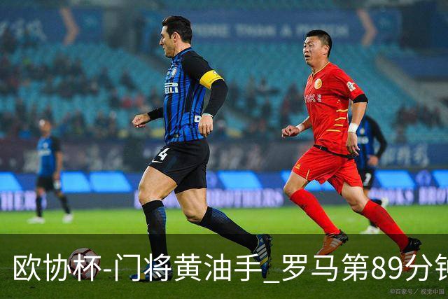 欧协杯-门将黄油手 罗马第89分钟遭绝杀1-2客负