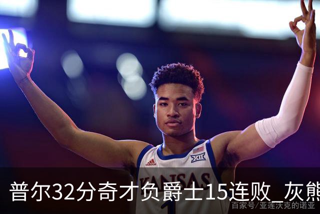 普尔32分奇才负爵士15连败 灰熊胜篮网止5连败